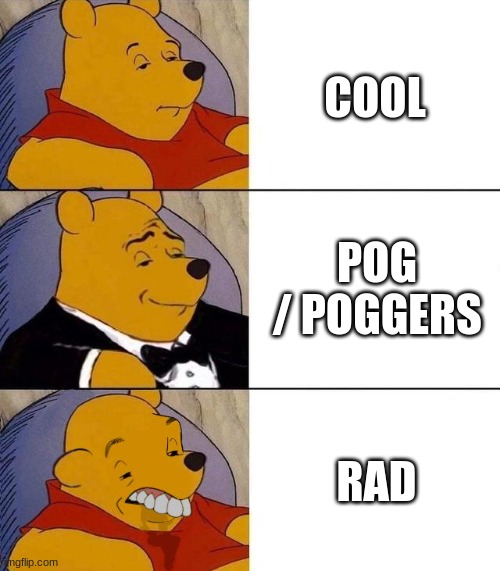 Sorry if you say the last word, I am not trying to be mean,but.. | COOL; POG / POGGERS; RAD | image tagged in best better blurst | made w/ Imgflip meme maker