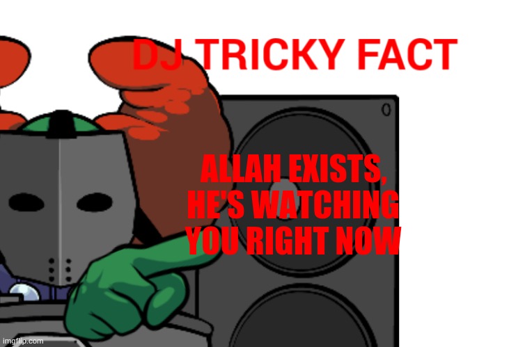 DJ Tricky fact | ALLAH EXISTS, HE'S WATCHING YOU RIGHT NOW | image tagged in dj tricky fact | made w/ Imgflip meme maker