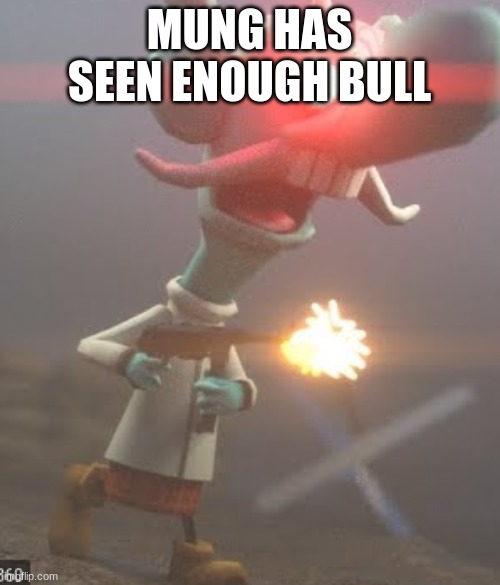 CHOWDA | MUNG HAS SEEN ENOUGH BULL | image tagged in chowda | made w/ Imgflip meme maker