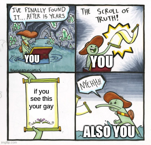 ha | YOU; YOU; if you see this your gay; ALSO YOU | image tagged in memes,the scroll of truth,funy | made w/ Imgflip meme maker