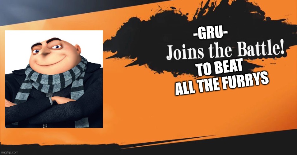HAHAHAHA GRU IS UNSTOPPABLE | TO BEAT ALL THE FURRYS; -GRU- | image tagged in smash bros | made w/ Imgflip meme maker