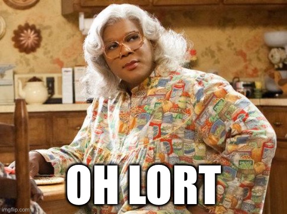 madea | OH LORT | image tagged in madea | made w/ Imgflip meme maker