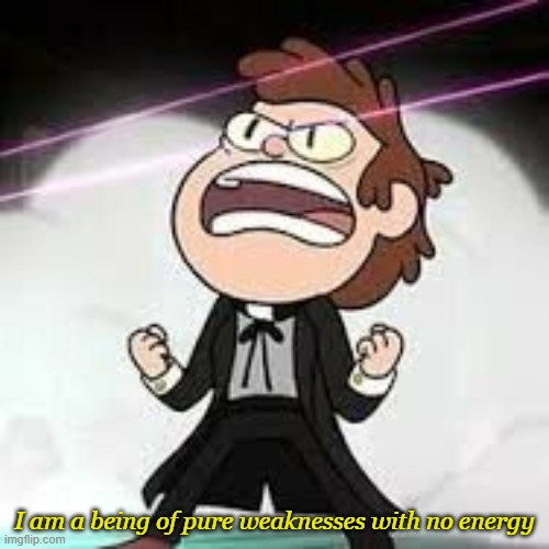 Pure weakness and No energy | image tagged in i am a being of pure weaknesses with no energy | made w/ Imgflip meme maker