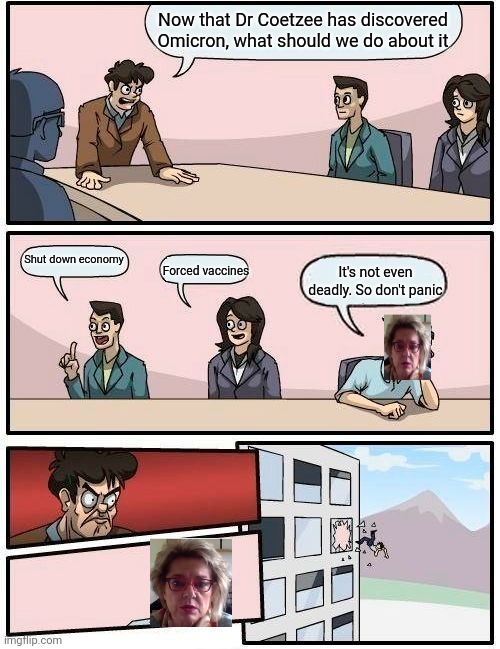 Boardroom Meeting Suggestion | Now that Dr Coetzee has discovered Omicron, what should we do about it; Shut down economy; Forced vaccines; It's not even deadly. So don't panic | image tagged in memes,boardroom meeting suggestion | made w/ Imgflip meme maker