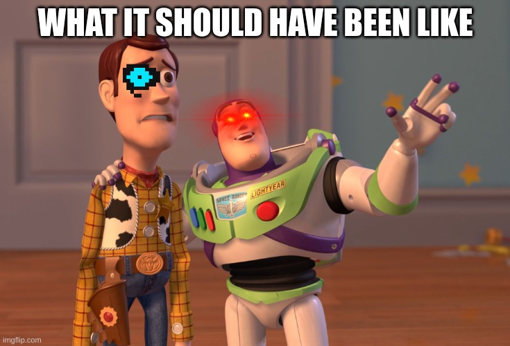 yes | WHAT IT SHOULD HAVE BEEN LIKE | image tagged in memes,x x everywhere | made w/ Imgflip meme maker