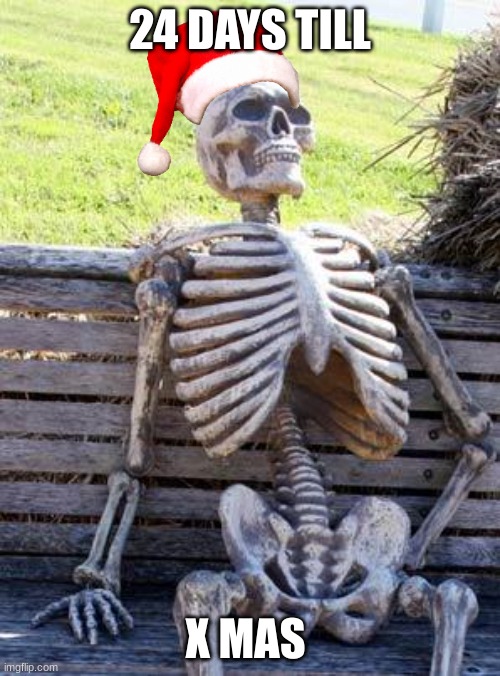 Waiting Skeleton | 24 DAYS TILL; X MAS | image tagged in memes,waiting skeleton | made w/ Imgflip meme maker