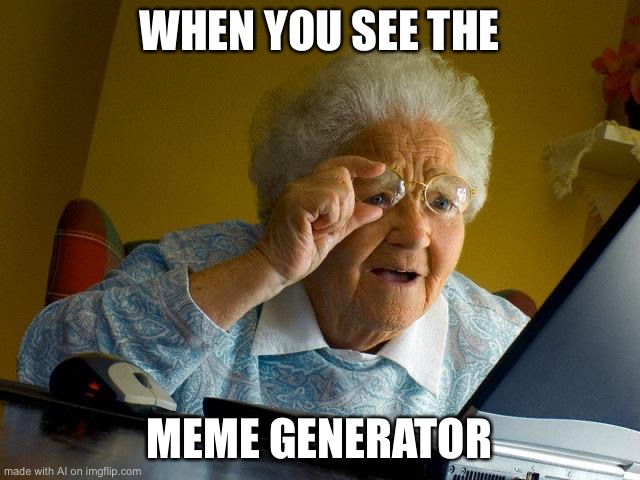 Grandma Finds The Internet | WHEN YOU SEE THE; MEME GENERATOR | image tagged in memes,grandma finds the internet | made w/ Imgflip meme maker