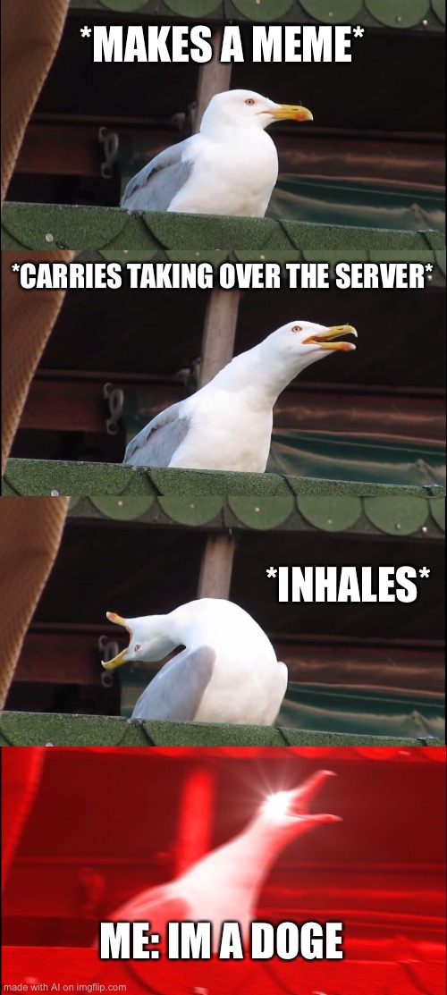 Inhaling Seagull Meme | *MAKES A MEME*; *CARRIES TAKING OVER THE SERVER*; *INHALES*; ME: IM A DOGE | image tagged in memes,inhaling seagull | made w/ Imgflip meme maker