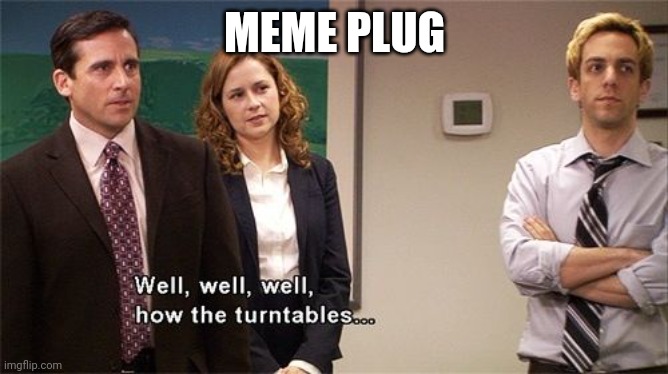 Meme plug in the comments | MEME PLUG | image tagged in how the turntables | made w/ Imgflip meme maker
