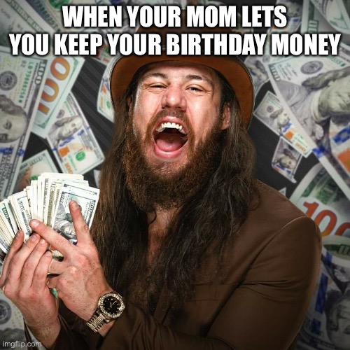 WWE NXT Cameron Grimes 2 | WHEN YOUR MOM LETS YOU KEEP YOUR BIRTHDAY MONEY | image tagged in wwe nxt cameron grimes 2 | made w/ Imgflip meme maker