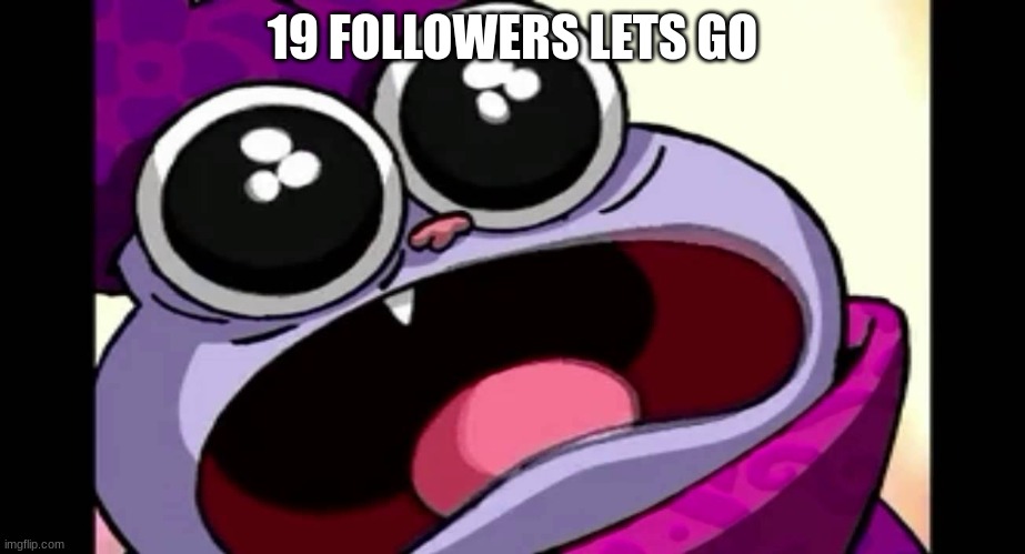 chowder | 19 FOLLOWERS LETS GO | image tagged in chowder | made w/ Imgflip meme maker