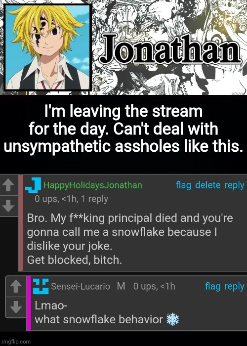 I'm leaving the stream for the day. Can't deal with unsympathetic assholes like this. | image tagged in jonathan's sds temp | made w/ Imgflip meme maker