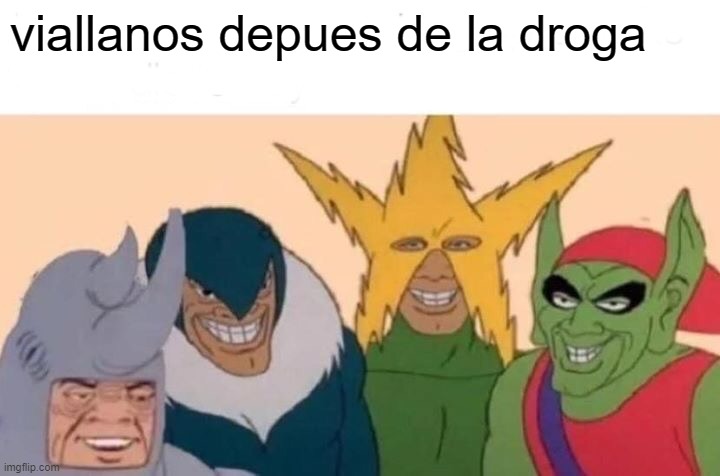 Spider | viallanos depues de la droga | image tagged in memes,me and the boys | made w/ Imgflip meme maker