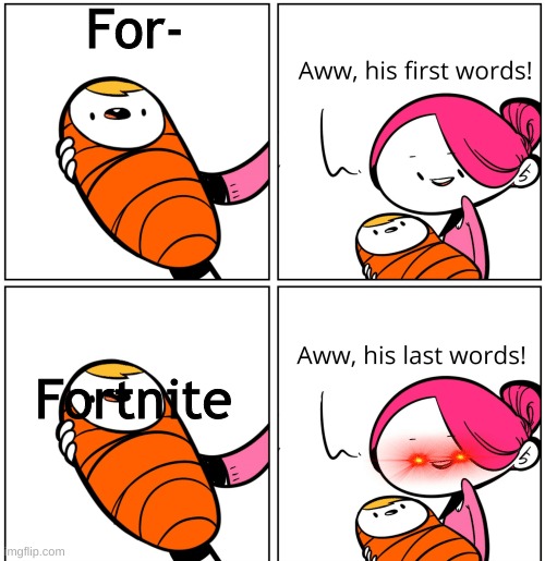 fOrTnItE sUx | For-; Fortnite | image tagged in aww his last words | made w/ Imgflip meme maker