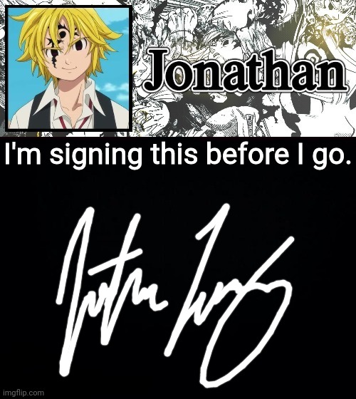 I'm signing this before I go. | image tagged in jonathan's sds temp | made w/ Imgflip meme maker