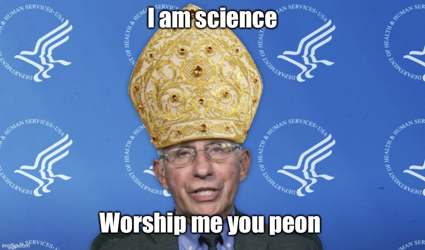 Lord Fauci your saviour | I am science; Worship me you peon | image tagged in lord fauci as pope | made w/ Imgflip meme maker