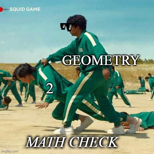 squid game | GEOMETRY; 2; MATH CHECK | image tagged in squid game | made w/ Imgflip meme maker