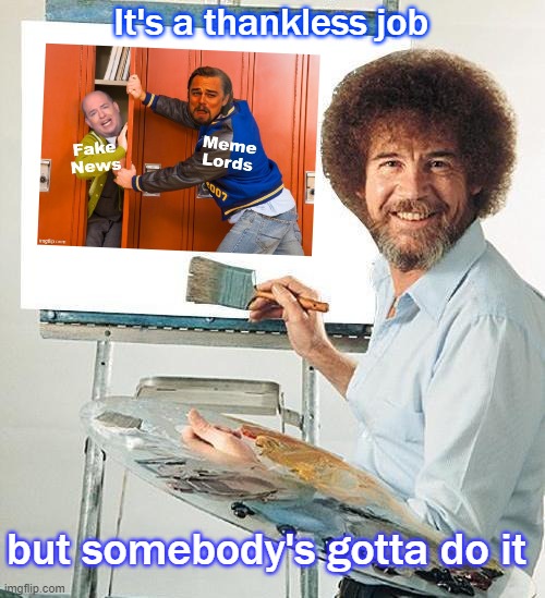 Bob Ross Troll | It's a thankless job but somebody's gotta do it | image tagged in bob ross troll | made w/ Imgflip meme maker