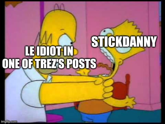 the kids in front of me keep saying the n word and im uncomfortable | STICKDANNY; LE IDIOT IN ONE OF TREZ'S POSTS | made w/ Imgflip meme maker