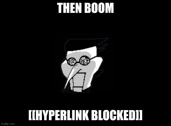 blank black | THEN BOOM [[HYPERLINK BLOCKED]] | image tagged in blank black | made w/ Imgflip meme maker