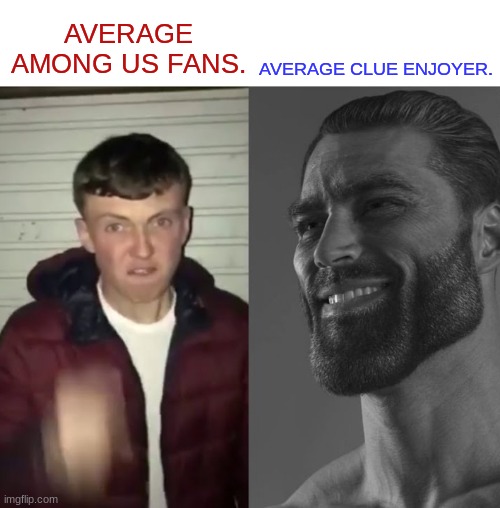 average fan vs average enjoyer | AVERAGE CLUE ENJOYER. AVERAGE AMONG US FANS. | image tagged in average fan vs average enjoyer | made w/ Imgflip meme maker