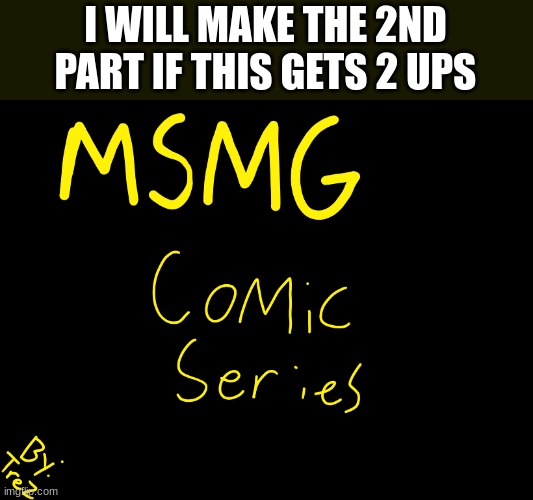 I WILL MAKE THE 2ND PART IF THIS GETS 2 UPS | made w/ Imgflip meme maker