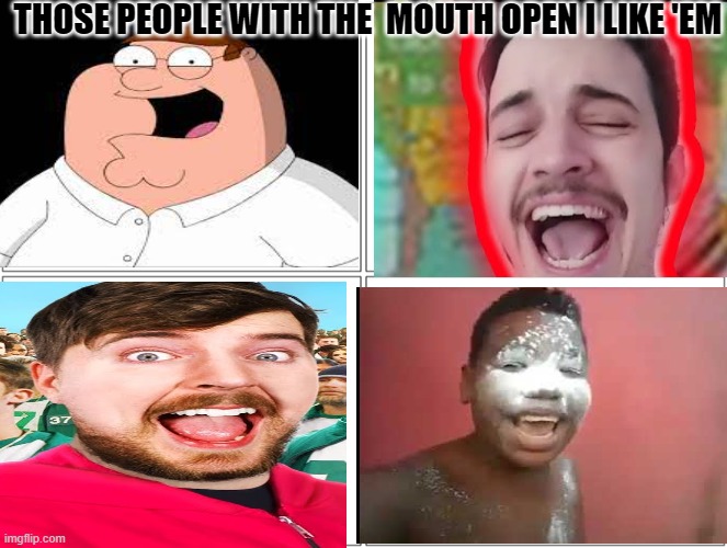 ?ETER AND THAT KID IS BETTER | THOSE PEOPLE WITH THE  MOUTH OPEN I LIKE 'EM | image tagged in memes,blank comic panel 2x2 | made w/ Imgflip meme maker