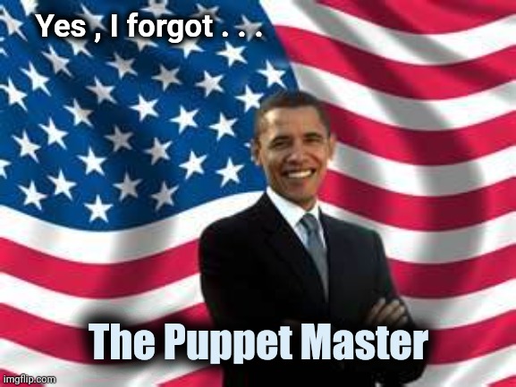 Obama Meme | Yes , I forgot . . . The Puppet Master | image tagged in memes,obama | made w/ Imgflip meme maker