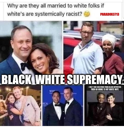 Elites faking White Supremacy for political gain. | PARADOX3713; BLACK  WHITE SUPREMACY | image tagged in memes,politics,black lives matter,joe biden,racism,fake news | made w/ Imgflip meme maker