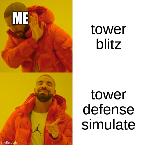 Drake Hotline Bling | ME; tower blitz; tower defense simulate | image tagged in memes,drake hotline bling | made w/ Imgflip meme maker