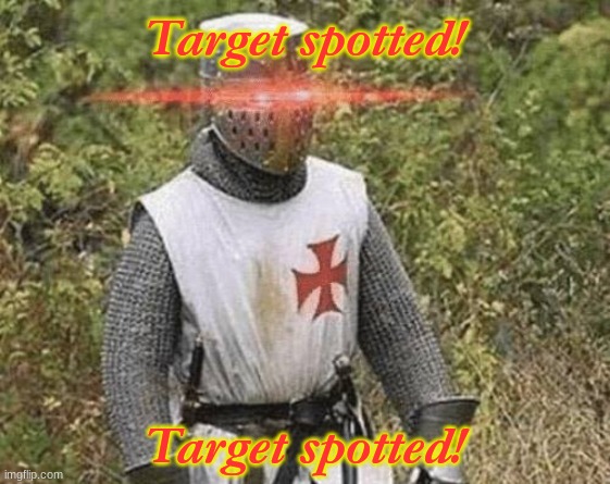 Growing Stronger Crusader | Target spotted! Target spotted! | image tagged in growing stronger crusader | made w/ Imgflip meme maker