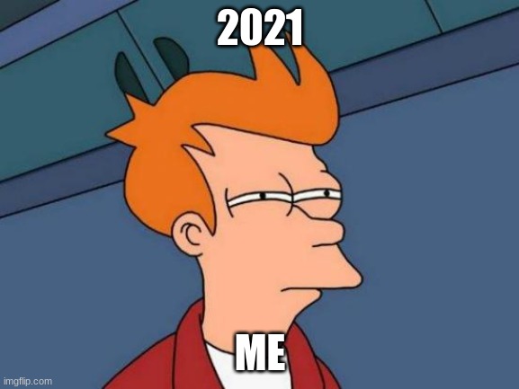 Futurama Fry | 2021; ME | image tagged in memes,futurama fry | made w/ Imgflip meme maker