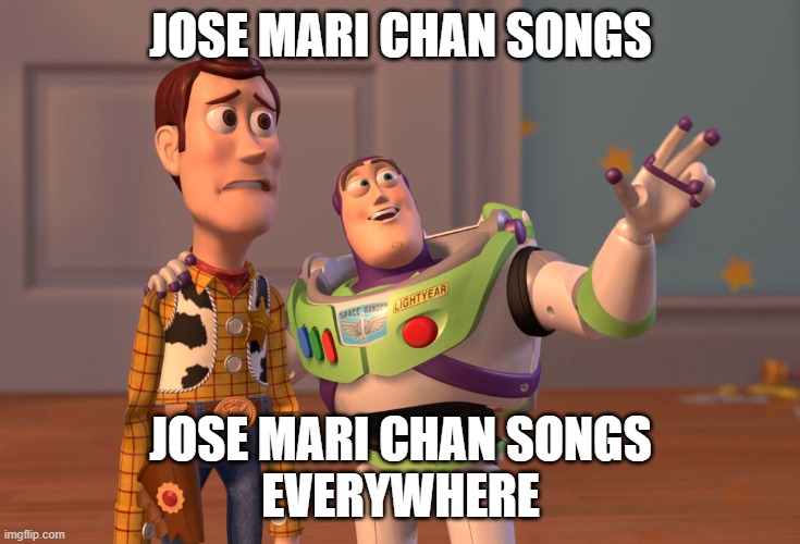 X, X Everywhere | JOSE MARI CHAN SONGS; JOSE MARI CHAN SONGS
EVERYWHERE | image tagged in memes,x x everywhere | made w/ Imgflip meme maker