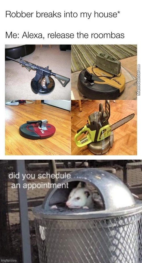 image tagged in roombas attack,did you schedule an appointment | made w/ Imgflip meme maker