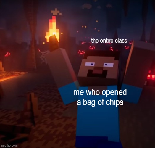 Steve running | the entire class; me who opened a bag of chips | image tagged in minecraft steve,memes | made w/ Imgflip meme maker