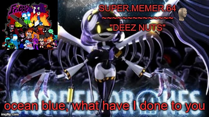 Super.memer.64 | ocean blue, what have I done to you | image tagged in super memer 64 | made w/ Imgflip meme maker