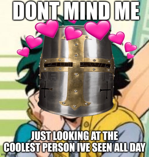 dont mind me <3 | DONT MIND ME; JUST LOOKING AT THE COOLEST PERSON IVE SEEN ALL DAY | image tagged in anime,wholesome,deku,crusader | made w/ Imgflip meme maker