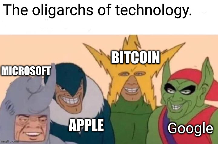 technocracy | The oligarchs of technology. BITCOIN; MICROSOFT; APPLE; Google | image tagged in memes,me and the boys | made w/ Imgflip meme maker