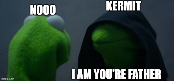 star wars be like: | KERMIT; NOOO; I AM YOU'RE FATHER | image tagged in memes,evil kermit | made w/ Imgflip meme maker
