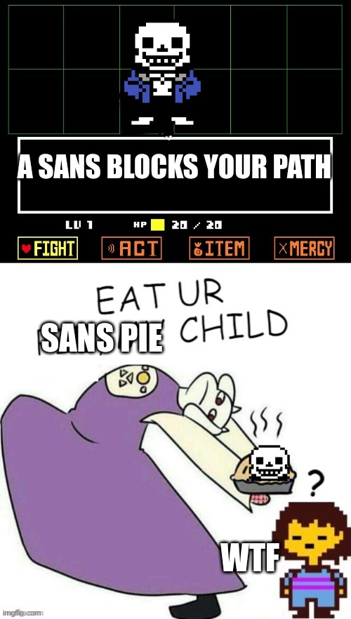 Toriel Makes Pies | A SANS BLOCKS YOUR PATH; SANS PIE; WTF | image tagged in toriel makes pies | made w/ Imgflip meme maker