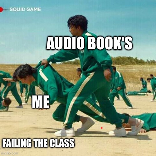 Thanks audio books | AUDIO BOOK'S; ME; FAILING THE CLASS | image tagged in squid game | made w/ Imgflip meme maker