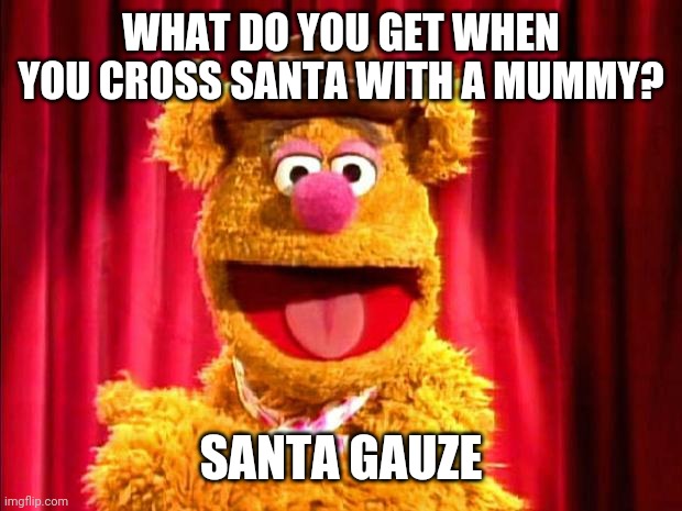 Fozzie Bear Joke | WHAT DO YOU GET WHEN YOU CROSS SANTA WITH A MUMMY? SANTA GAUZE | image tagged in fozzie bear joke | made w/ Imgflip meme maker