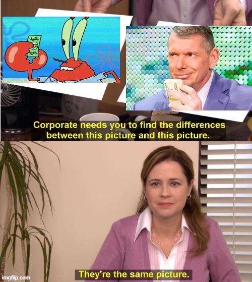 They're the same thing | image tagged in memes,they're the same picture,vince mcmahon,mr krabs,wwe,spongebob squarepants | made w/ Imgflip meme maker