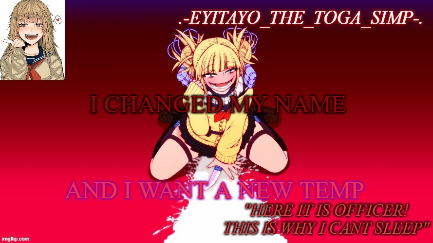 dont mind my new toga temp, keep scrolling | I CHANGED MY NAME; AND I WANT A NEW TEMP | image tagged in dont mind my new toga temp keep scrolling | made w/ Imgflip meme maker
