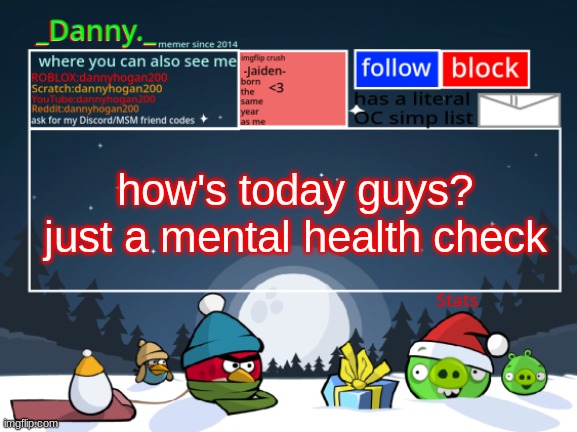 _Danny._ Christmas Announcement template | how's today guys?
just a mental health check | image tagged in _danny _ christmas announcement template | made w/ Imgflip meme maker