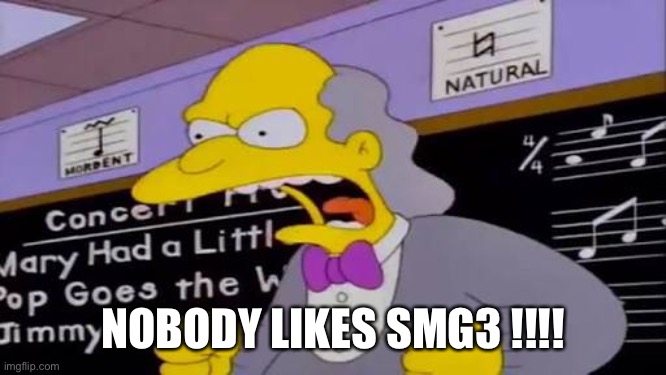 Nobody Likes Milhouse | NOBODY LIKES SMG3 !!!! | image tagged in nobody likes milhouse | made w/ Imgflip meme maker