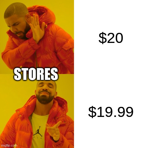 Why don't stores just sell it for 20 bucks? | $20; STORES; $19.99 | image tagged in memes,drake hotline bling | made w/ Imgflip meme maker