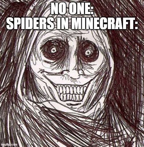 Unwanted House Guest | NO ONE:
SPIDERS IN MINECRAFT: | image tagged in memes,unwanted house guest | made w/ Imgflip meme maker
