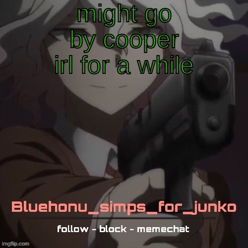 honu's nagito gun temp (thanks suga!!!!) | might go by cooper irl for a while | image tagged in honu's nagito gun temp thanks suga | made w/ Imgflip meme maker