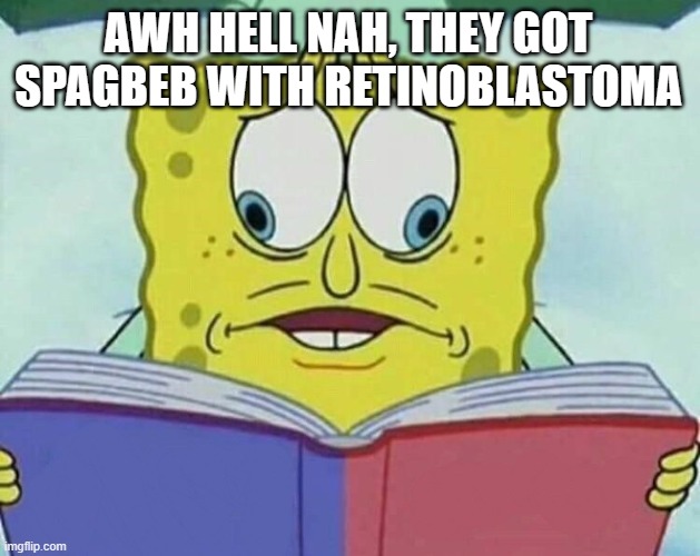 AWH HELL NAH | AWH HELL NAH, THEY GOT SPAGBEB WITH RETINOBLASTOMA | image tagged in cross eyed spongebob | made w/ Imgflip meme maker
